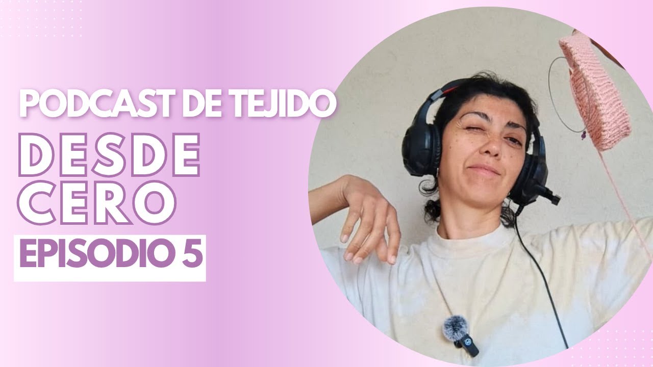 Podcast de tejido - Desde cero - Episodio 5