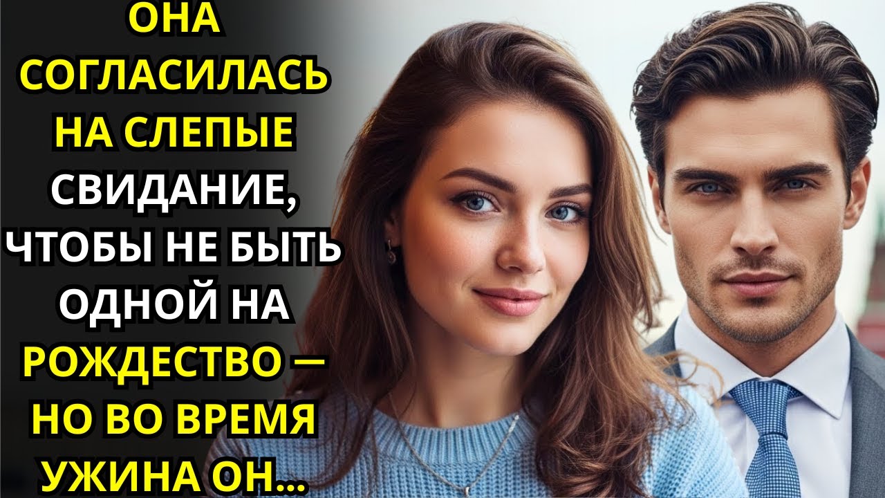 ОНА СОГЛАСИЛАСЬ НА СЛЕПЫЕ СВИДАНИЕ, ЧТОБЫ НЕ БЫТЬ ОДНОЙ НА РОЖДЕСТВО — НО ВО ВРЕМЯ УЖИНА ОН…