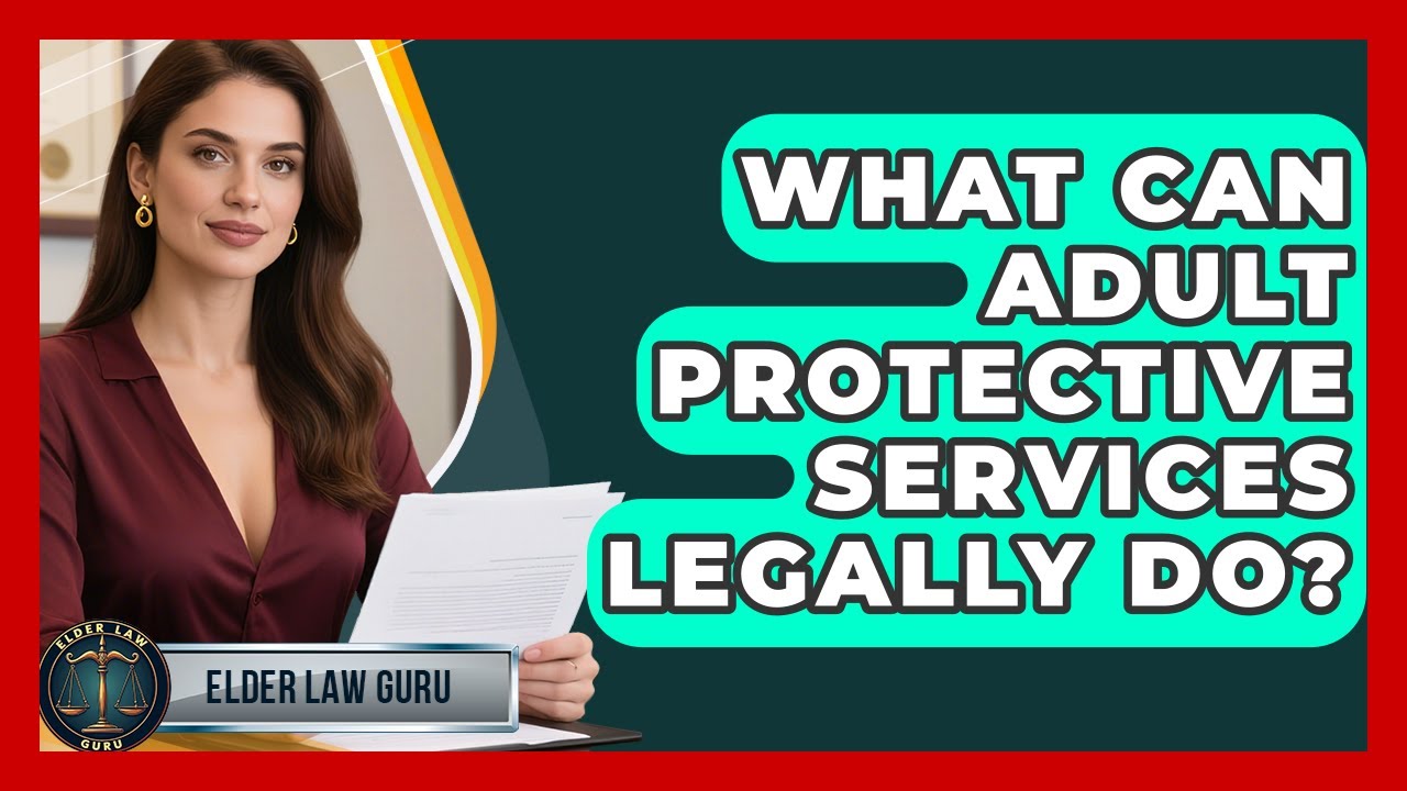 What Can Adult Protective Services Legally Do? - Elder Law Guru