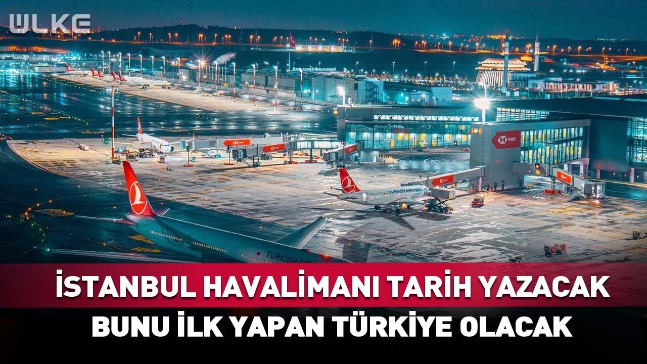 İstanbul Havalimanı Tarih Yazacak! Avrupa'da Bunu İlk Yapan Türkiye Olacak
