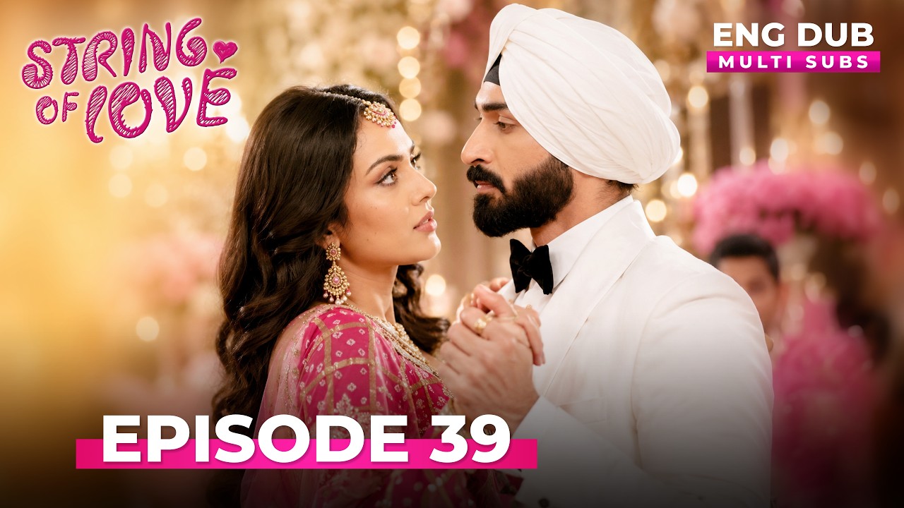 STRINGS OF LOVE | Full Episode 39 | MULTI SUB | Indian Series in English Dubbed #EP39