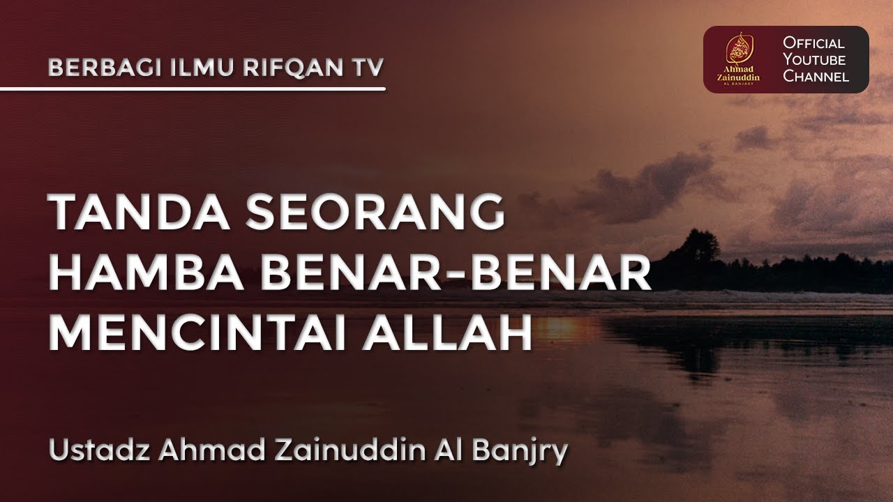 Tanda Seorang Hamba Benar Benar Mencintai Allah - Ustaz Ahmad Zainuddin Al Banjary