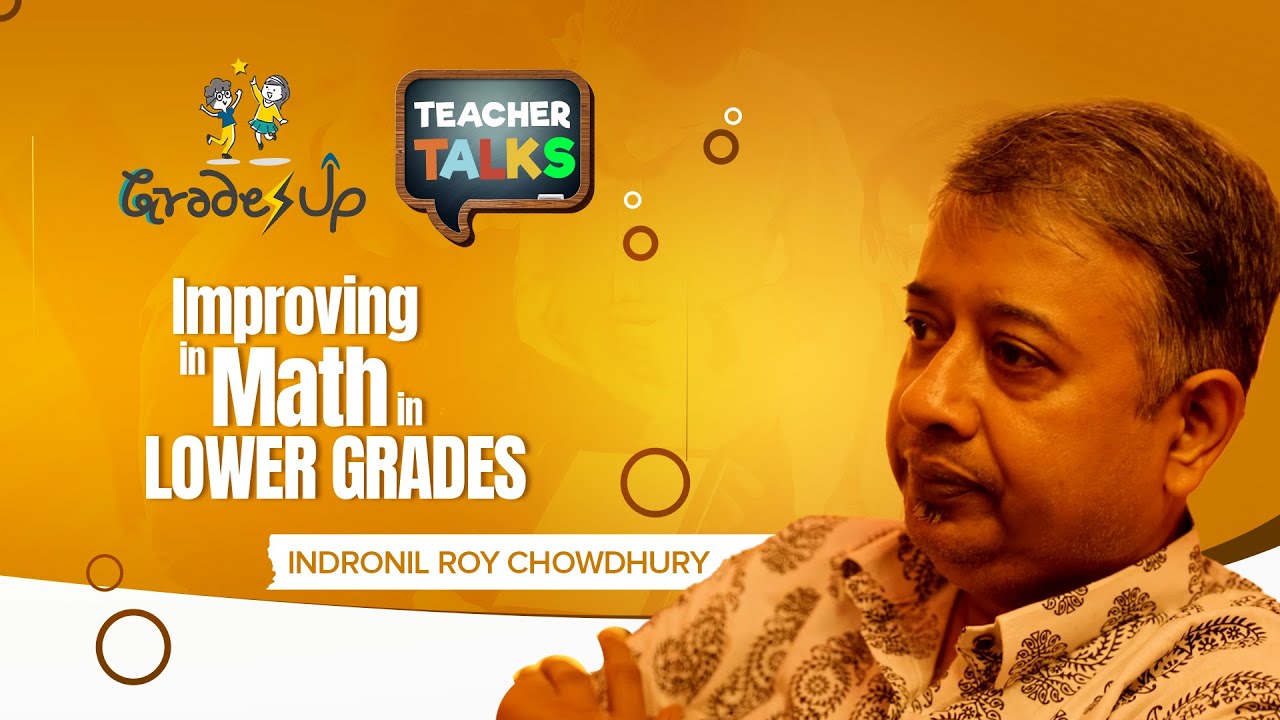 GradesUp Teacher Talks - Indronil Roy Chowdhury - Improving in Math in Lower Grades