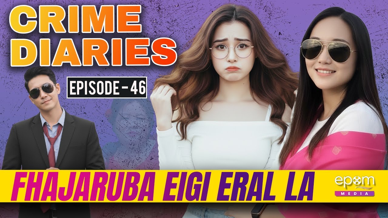 CRIME DIARIES-Episode 46 | FHAJARUBA EIGI ERAL LA | Manipur Crime Podcast & StorieS | Epom Media