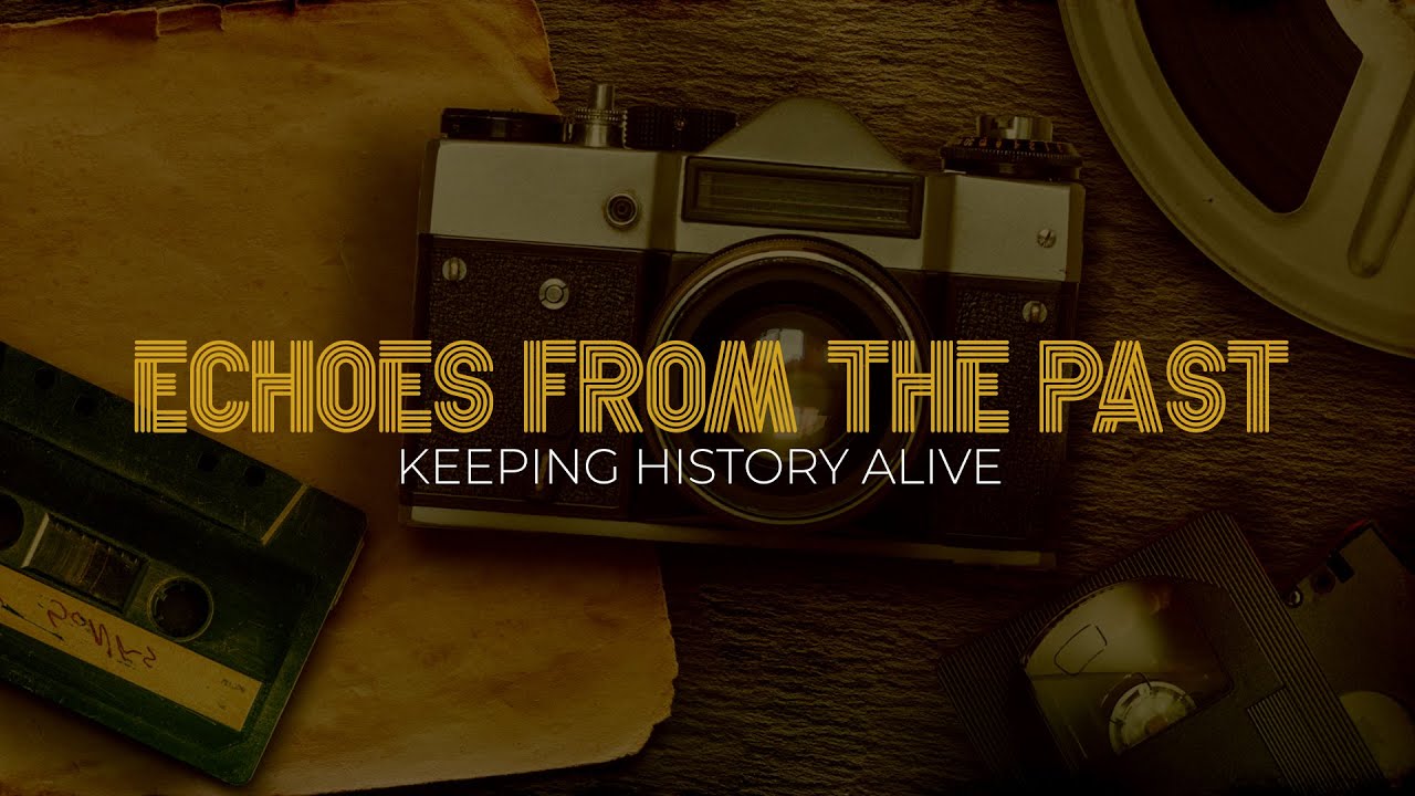 Echoes from the past: Keeping history alive.