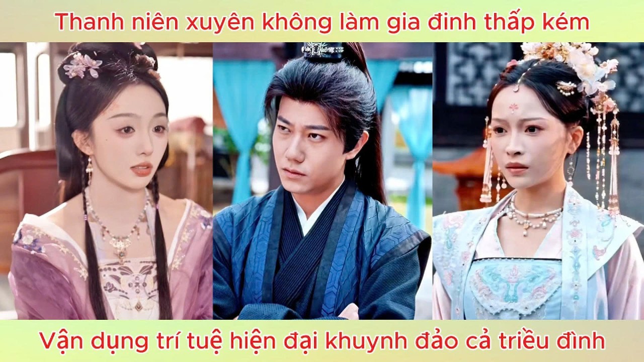 Thanh niên xuyên không làm gia đinh thấp kém, vận dụng trí tuệ hiện đại khuynh đảo cả triều đình.