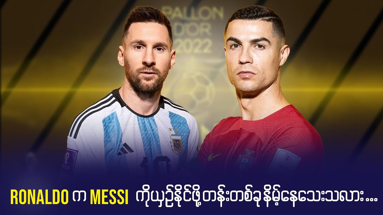 Messi နဲ့ ယှဉ်ပြောဖို့ အနီးဆက်ဆုံး ဖြစ်ခဲ့တာ Ronaldo လား
