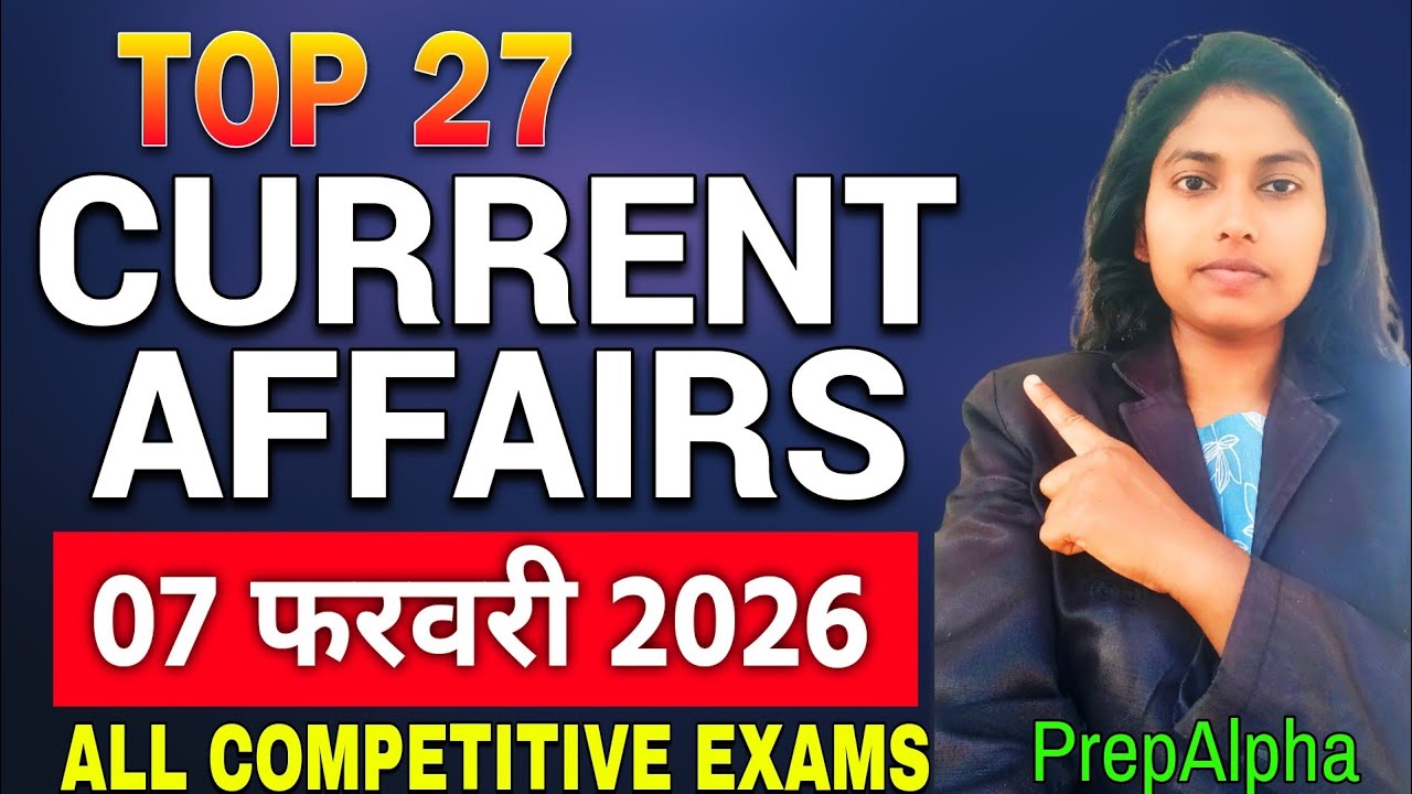 Top 27 Current Affairs🔥  7 February 2026 | SSC | Bank | Railway | UPSC & Other Govt Exams 🎯