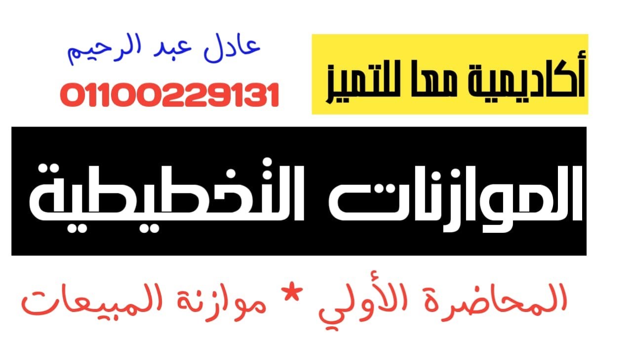 الموازنات التخطيطية - المحاضرة الأولي - الموازنة التخطيطية للمبيعات - عادل عبد الرحيم 01100229131