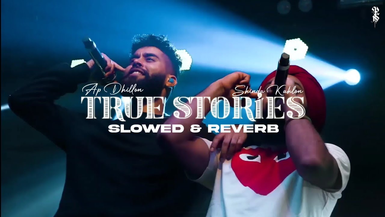 True Stories - Slowed and Reverb | AP Dhillon & Shinda Kahlon | Ap Dhillon True Stories Slowed