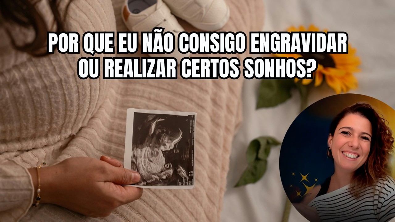 O QUE ESTÁ POR TRÁS DA DIFICULDADE EM CONQUISTAR O QUE SE DESEJA | GESTAÇÃO DO BEBÊ E OUTROS SONHOS!