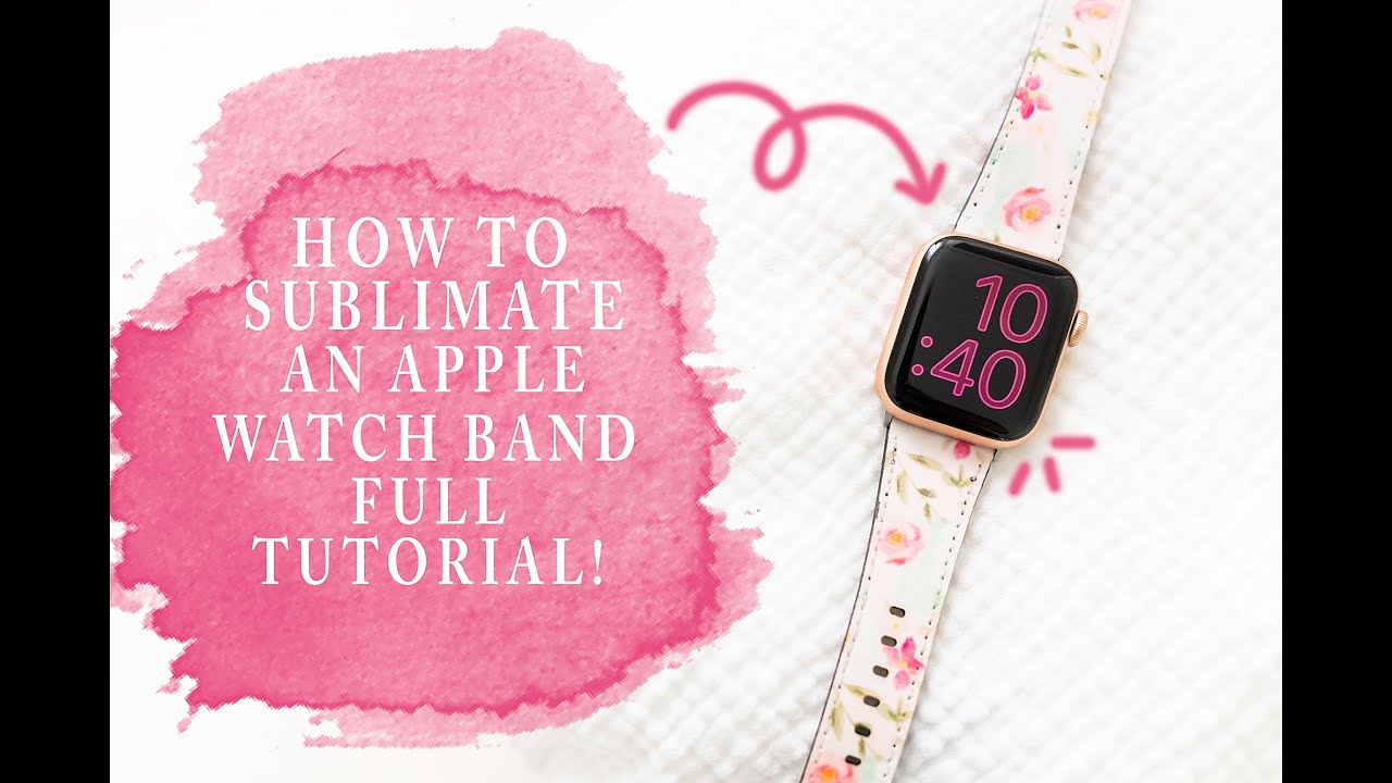 DIY FLORAL APPLE WATCH BAND : HOW TO SUBLIMATE AN APPLE WATCH BAND