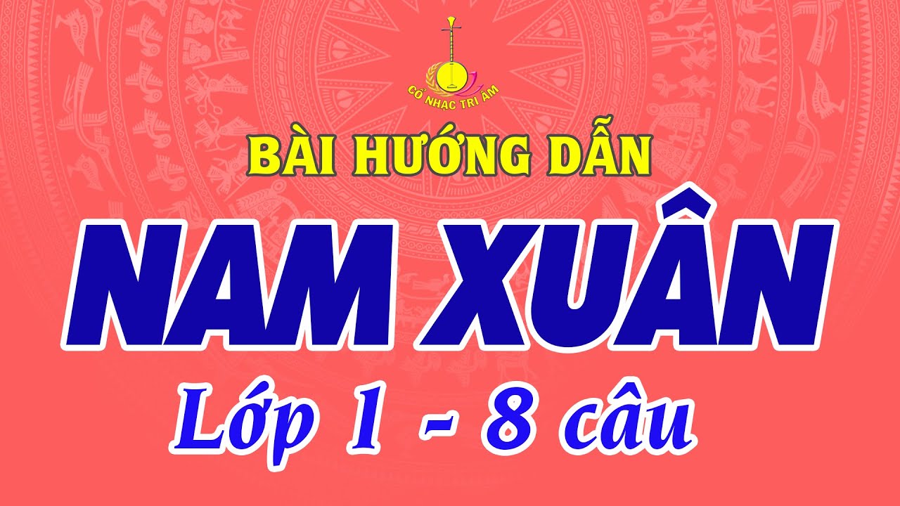 Bài hướng dẫn: NAM XUÂN (Lớp 1 - 8 câu) | Dây Hò tư | Cổ Nhạc Tri Âm