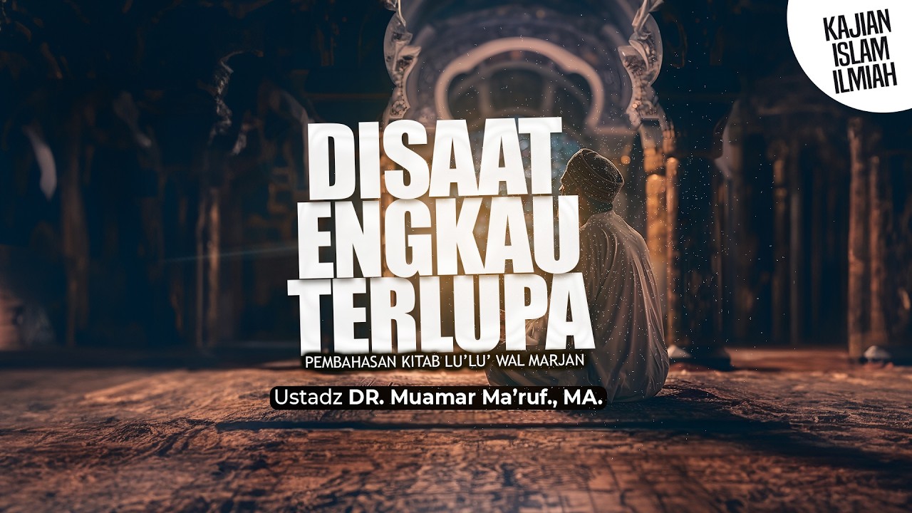 DISAAT ENGKAU TERLUPA - Ustadz DR. Muamar Ma'ruf, Lc., M.A.