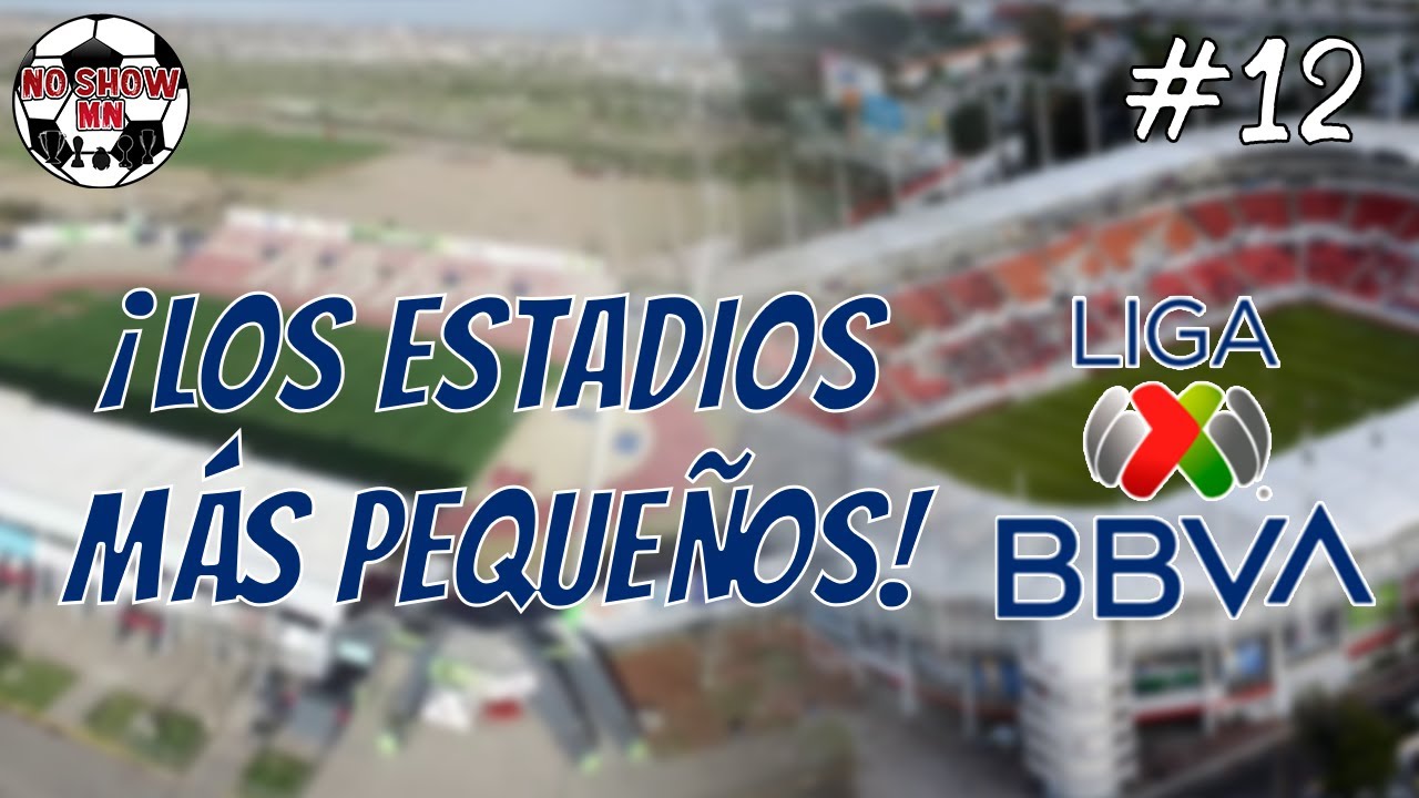 LOS 5 ESTADIOS MÁS PEQUEÑOS DE LA LIGA MX /// NO SHOW MN