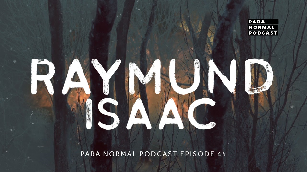Episode 45 - Raymund Isaac -  Para Normal Podcast