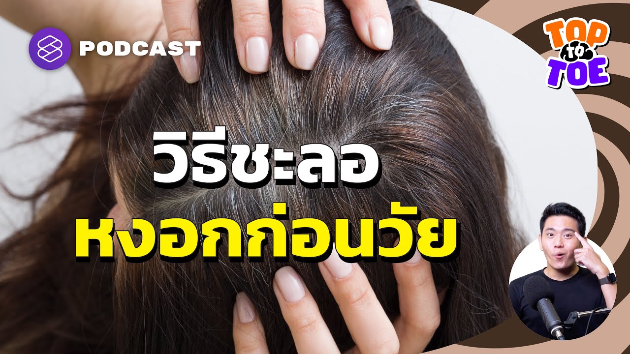 วิธีชะลอเมลานิน หยุดสร้างเม็ดสี และลดปัจจัยเร่งผมหงอก | Top to Toe EP.86