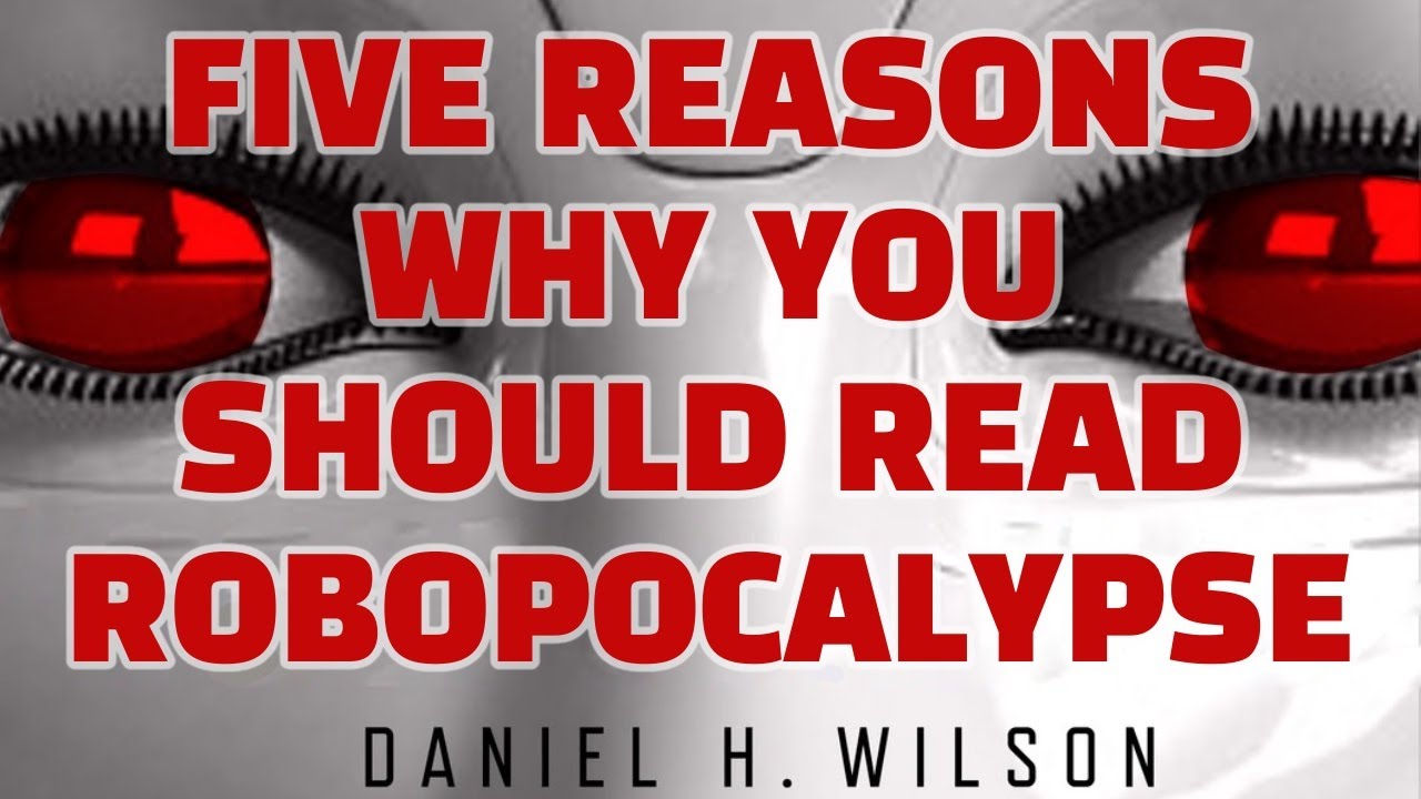 5 Reasons Why You Should Read Robopocalypse by Daniel H. Wilson c 2011