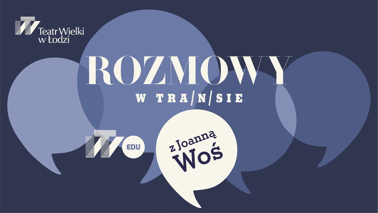 Teatr Wielki w Łodzi Rozmowy w tra(n)sie z Joanną Woś