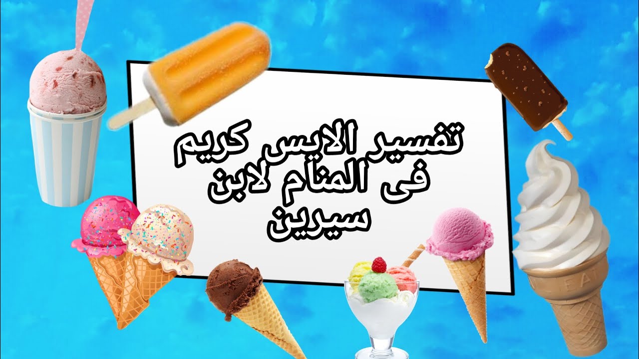 تفسير رؤية الايس كريم فى المنام لابن سيرين للعزباء و المتزوجة و الرجل