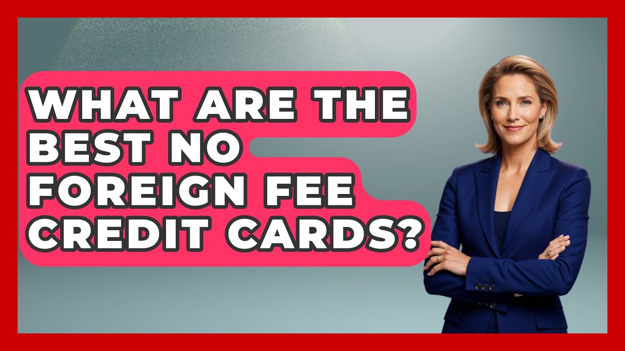 What Are The Best No Foreign Fee Credit Cards? - Pocket Friendly Adventures