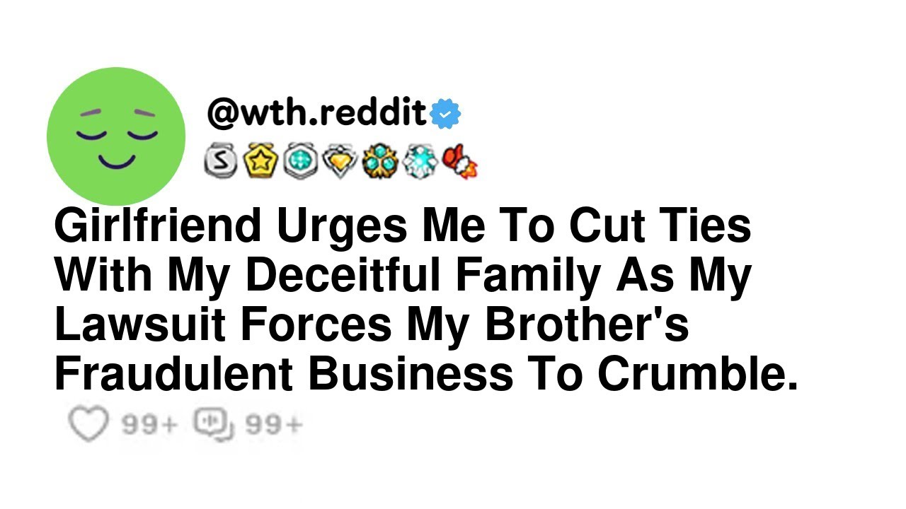 Girlfriend Urges Me To Cut Ties With My Deceitful Family As My Lawsuit Forces My Brother's Fraudu...