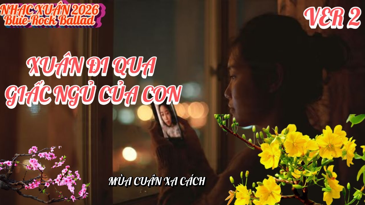 XUÂN ĐI QUA GIẤC NGỦ CỦA CON | MÙA XUÂN CỦA MẸ | VER 2