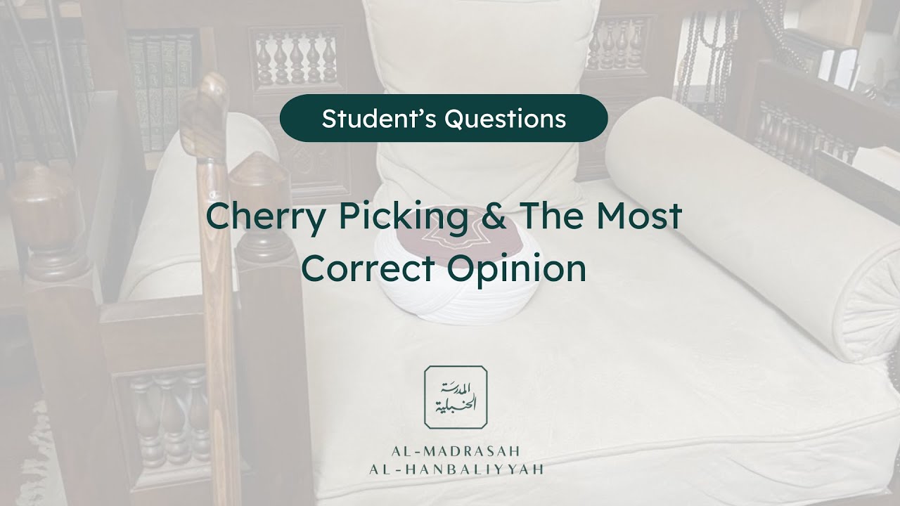 Student's Questions - Cherry Picking & The Most Correct Opinion - Shaykh Yusuf bin Sadiq al Hanbali