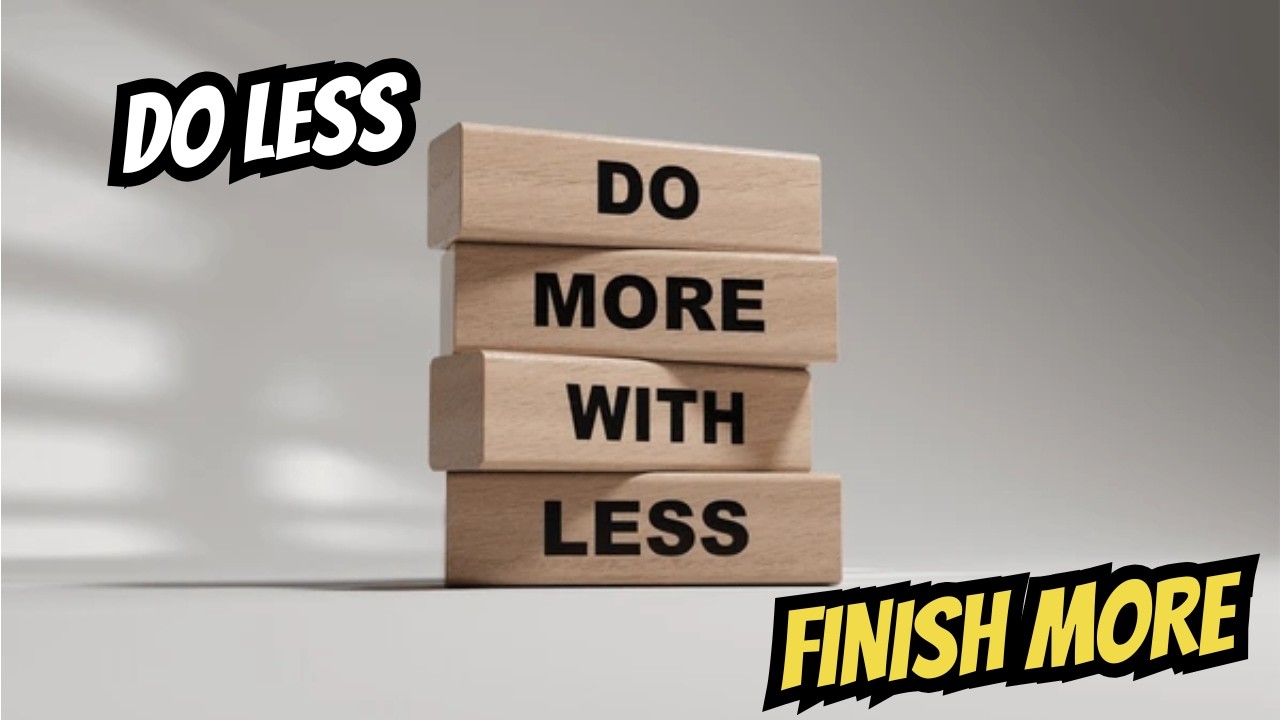 Do Less, Finish More: A Smarter Way to Live