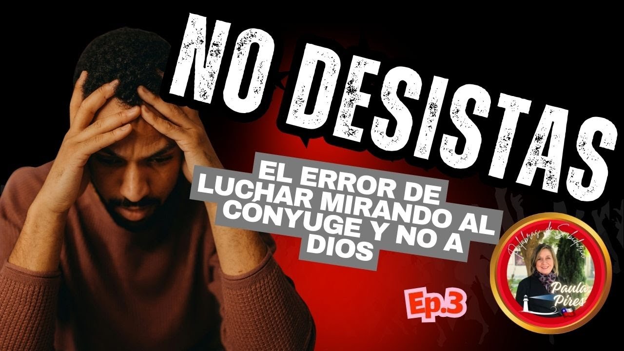 😐El error de luchar mirando al cónyuge y no a Dios - NO DESISTAS- Paula Pires