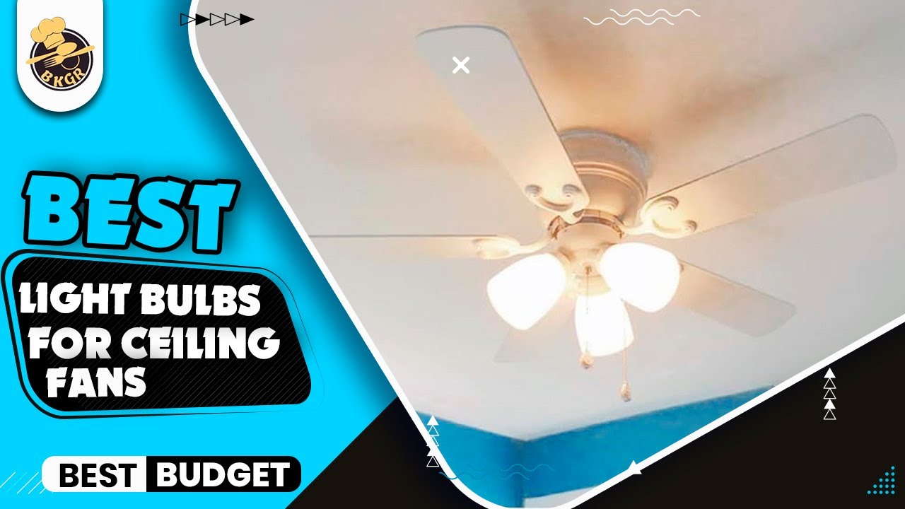 Best Light Bulbs For Ceiling Fans|Top 5 Light Bulbs For Ceiling Fans