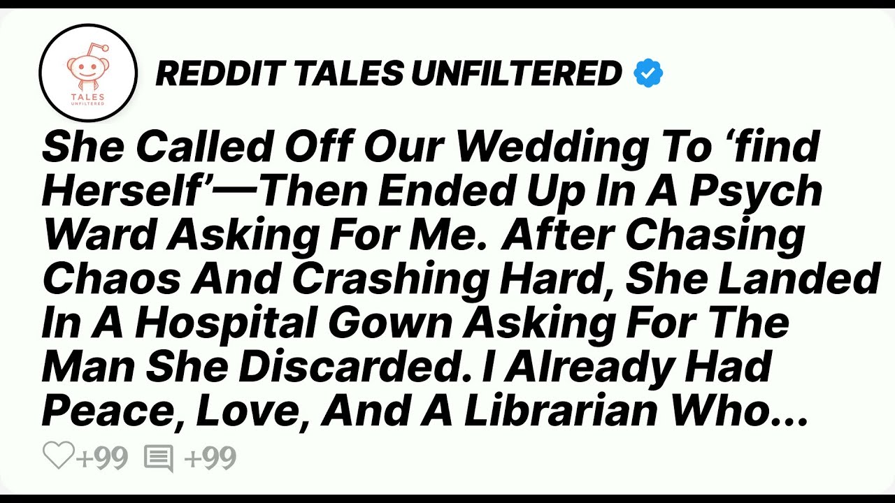 She Called Off Our Wedding To ‘Find Herself—Then Ended Up In A Psych Ward Asking For Me-Reddit Story