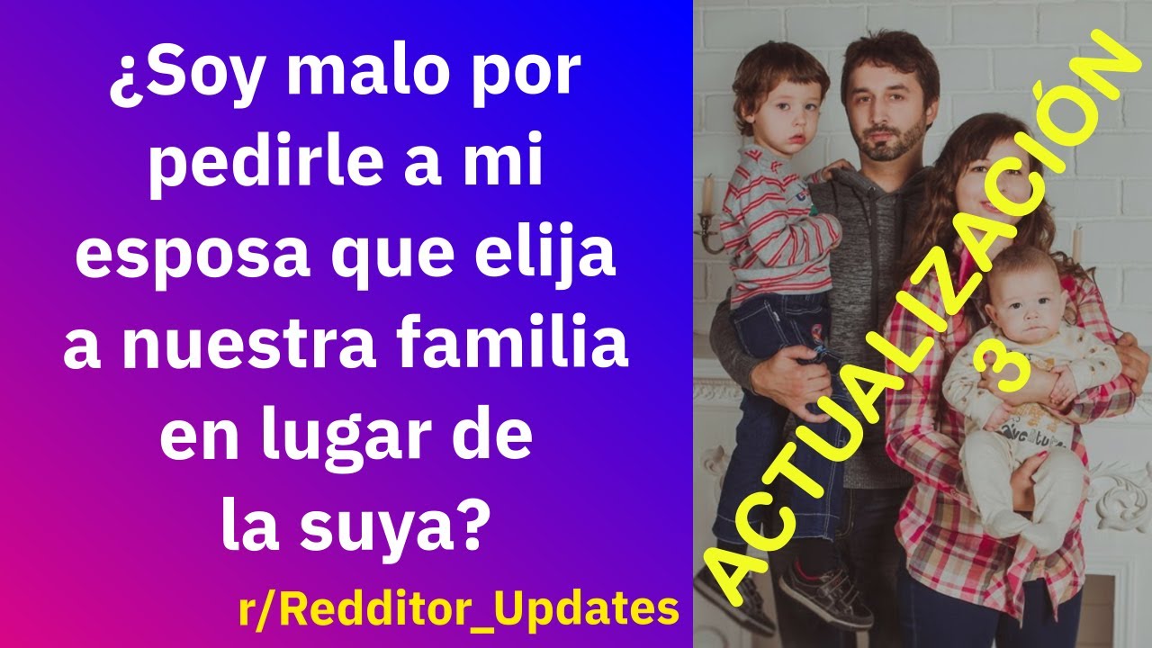 Actualización 3: ¿Soy malo por pedirle a mi esposa que elija a nuestra familia en lugar de la suya?