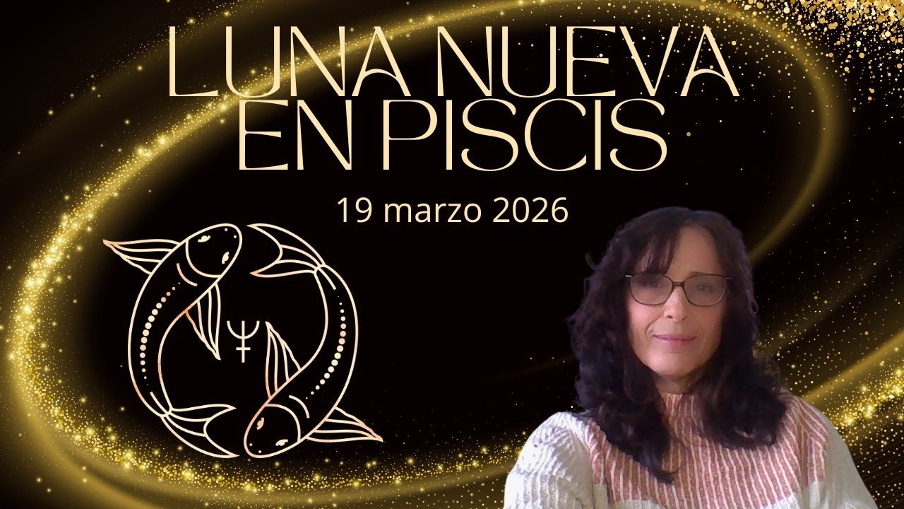 Luna nueva en Piscis - Activación de eclipses y empieza año nuevo astrológico -19 marzo 2026