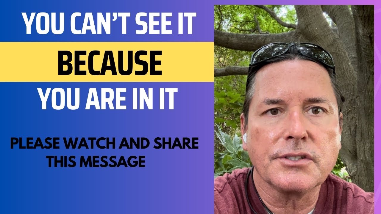YOU CAN’T SEE IT BECAUSE YOU ARE IN IT