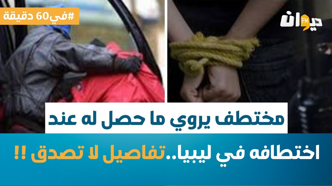 مختطف يروي ما حصل له عند اختطافه في ليبيا..تفاصيل لا تصدق !!!