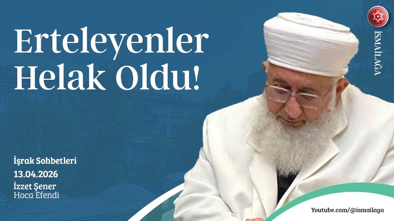 İşrak Sohbetleri: ''Erteleyenler Helak Oldu!'' - İzzet Şener Hoca Efendi @ismailagacom