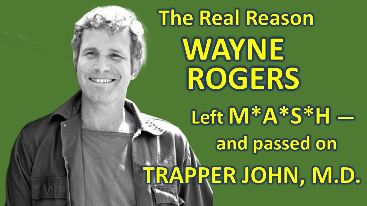 The Real Reason WAYNE ROGERS left M*A*S*H....and passed on TRAPPER JOHN M.D.!