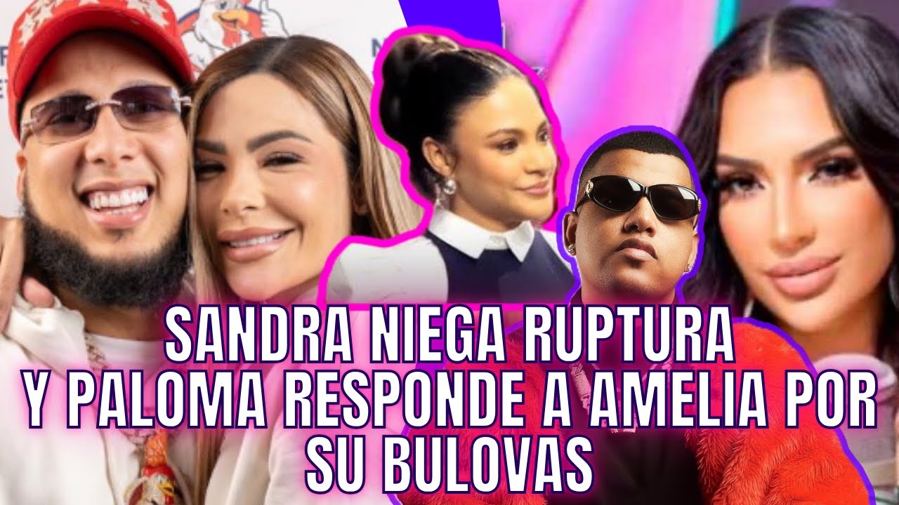 SANDRA NIEGA RUPTURA CON POLLERO Y PALOMA RESPONDE A AMELIA CHISME DE BULOVAS