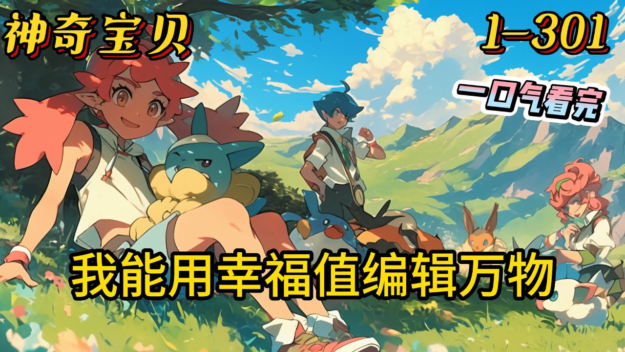 1-301《综漫精灵：我能用幸福值编辑万物》这是一个综漫与精灵的融合世界。洛宇转生到这个世界，获得某个动漫男主的金手指技能。编辑、创作、赋予。#神奇寶貝 #寶可夢 #動漫 #穿越 #综漫 #爽文