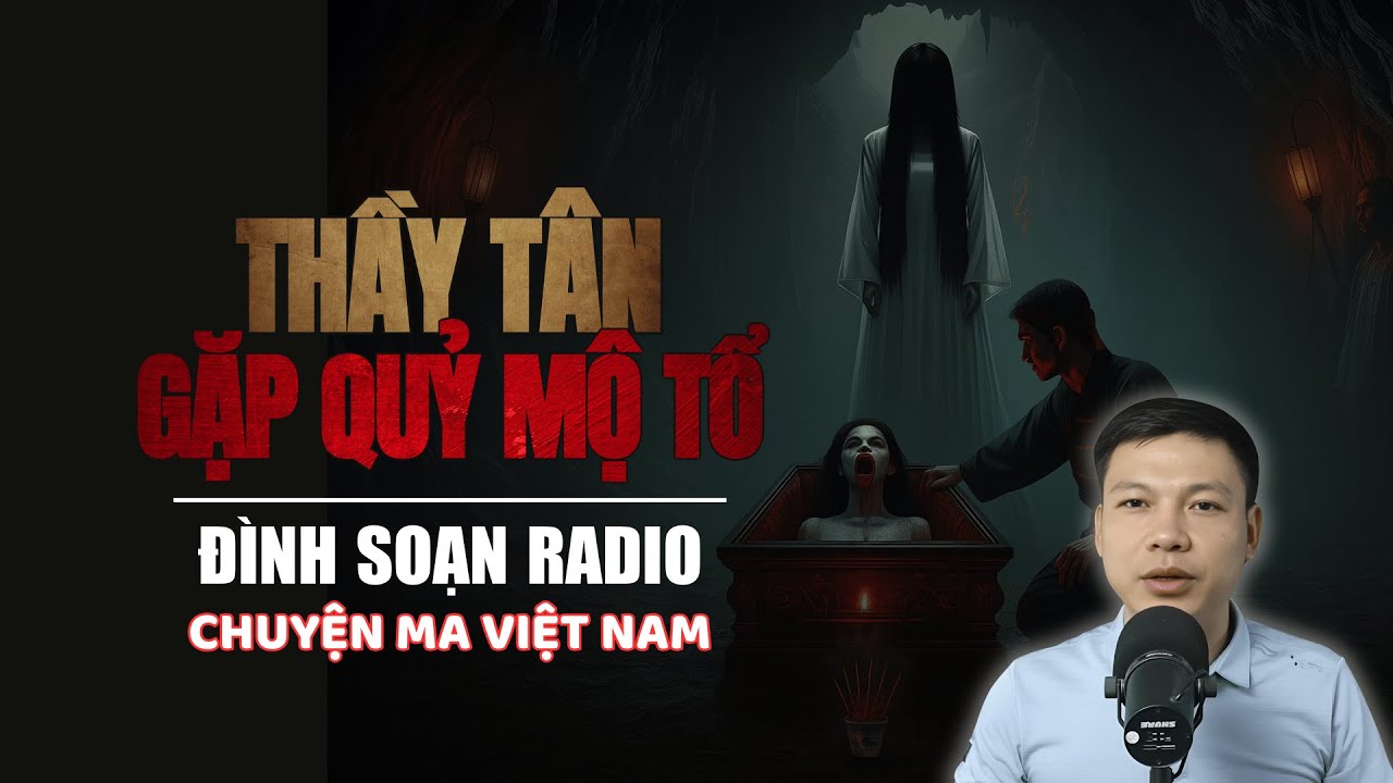 Truyện Ma Mới: Thầy Tân Gặp Quỷ Mộ Tổ – Linh Hồn Bị Bùa Trói Về Đòi Nợ | Chuyện ma Đình Soạn 2025