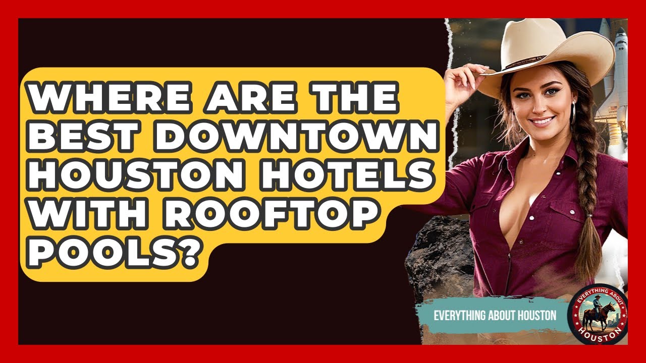 Where Are The Best Downtown Houston Hotels With Rooftop Pools? - Everything About Houston