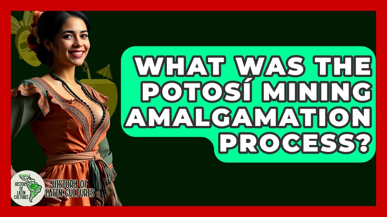 What Was The Potos&iacute; Mining Amalgamation Process? - History Of Latin Cultures