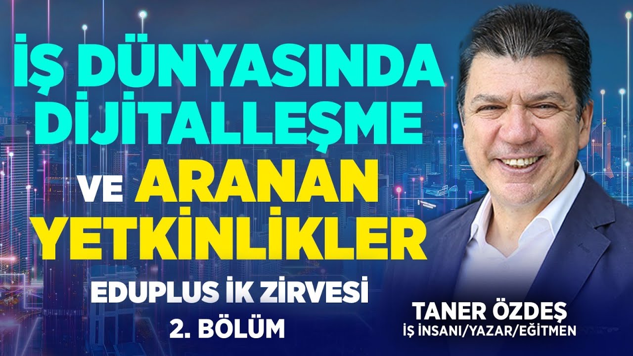 İş Dünyasında Dijitalleşme ve Aranan Yetkinlikler | Eduplus İK Zirvesi 2. Bölüm | Taner Özdeş