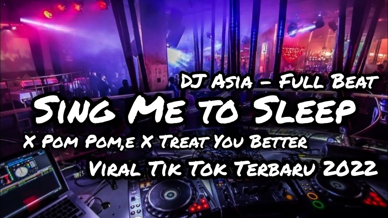 DJ SING ME TO SLEEP X POM POM,E X TREAT YOU BETTER FULLBEAT TERBARU 2022 DJ ASIA REMIX