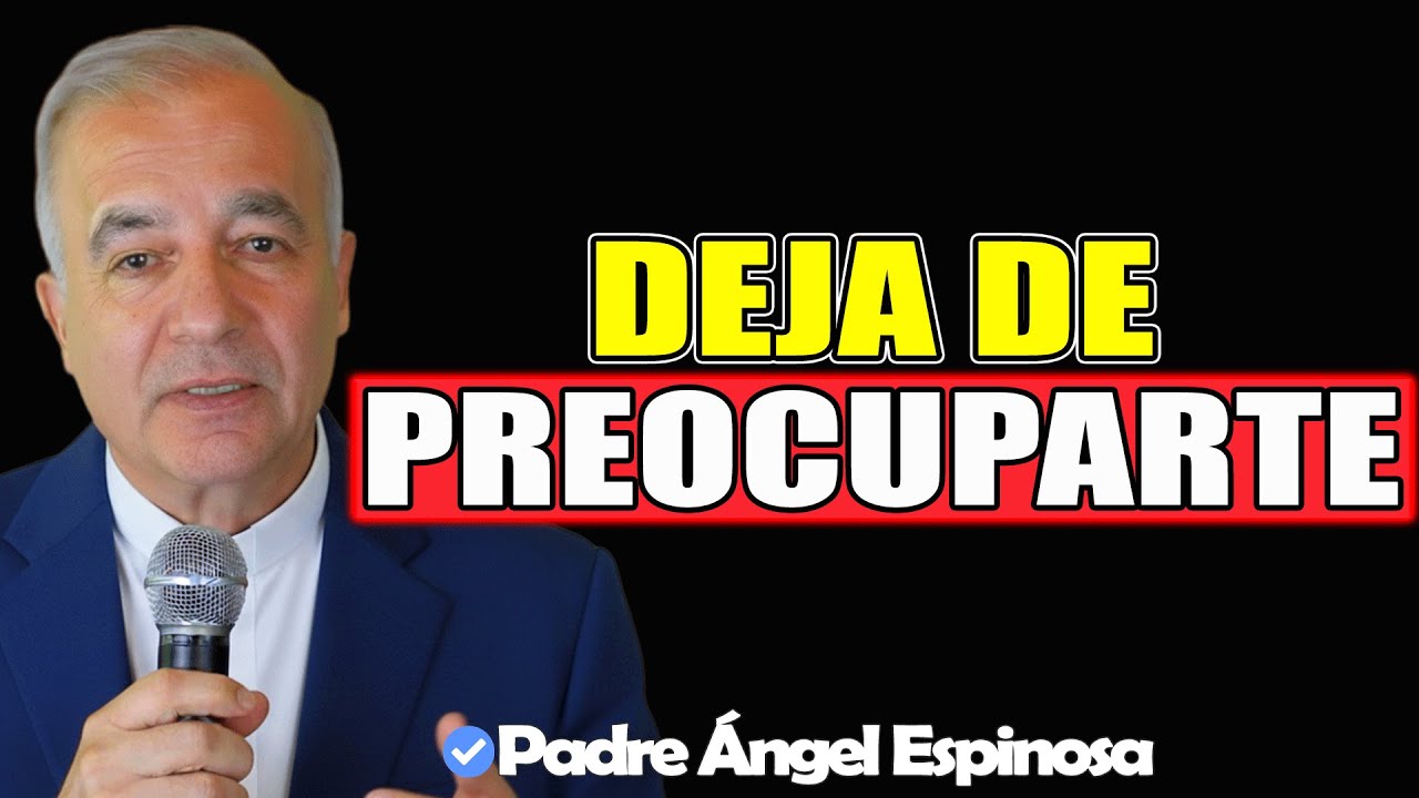 Deja De Preocuparte EMPIEZA A OCUPARTE - Padre Ángel Espinosa de los Monteros 2025