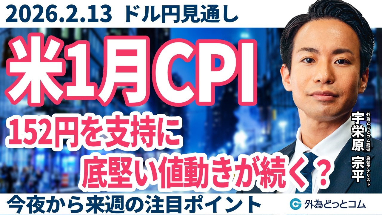 ドル/円、152円台が底堅い…米1月CPIでどうなる！？来週は米10-12月期GDP・速報値に注目（今夜から来週のFX予想）2026/2/13 #外為ドキッ