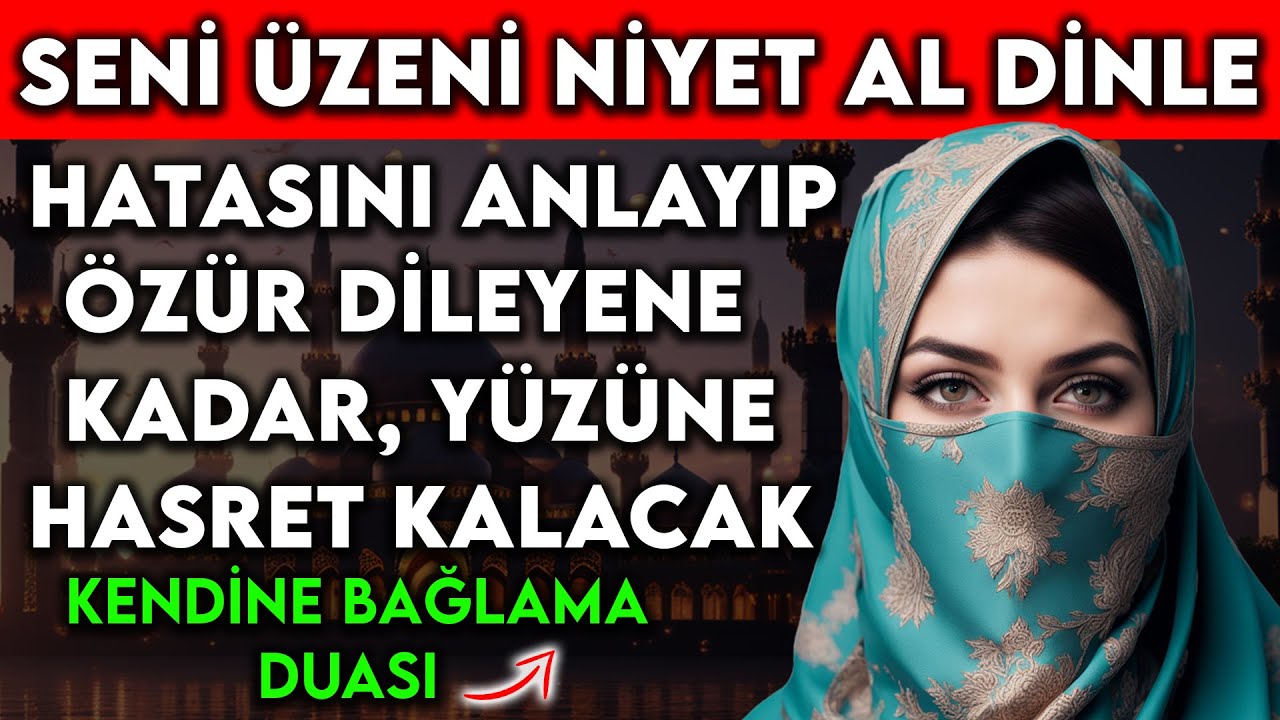 SENİ ÜZENİ NİYET AL DİNLE HATASINI ANLAYIP ÖZÜR DİLEYENE KADAR YÜZÜNE HASRET KALACAK ! BAĞLAMA DUASI