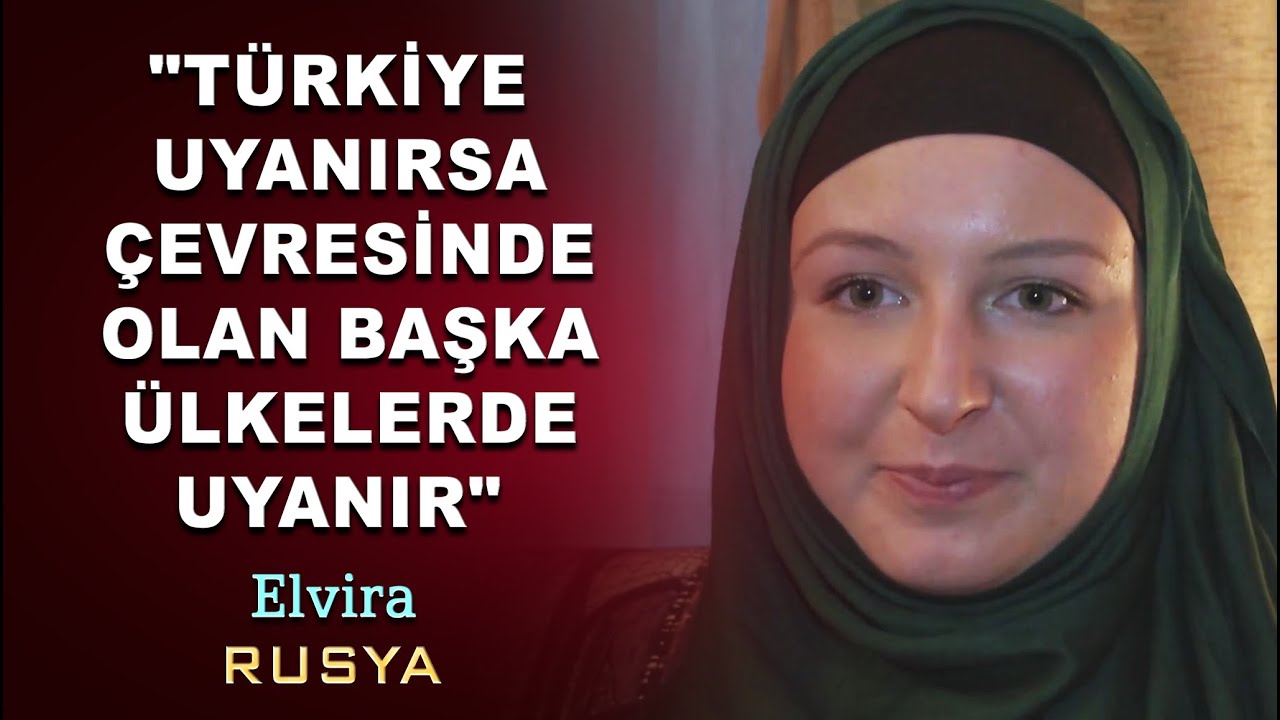 Müslüman Olan Rus Elvira : “Türkiye uyanırsa, çevresinde olan başka ülkeler de uyanır