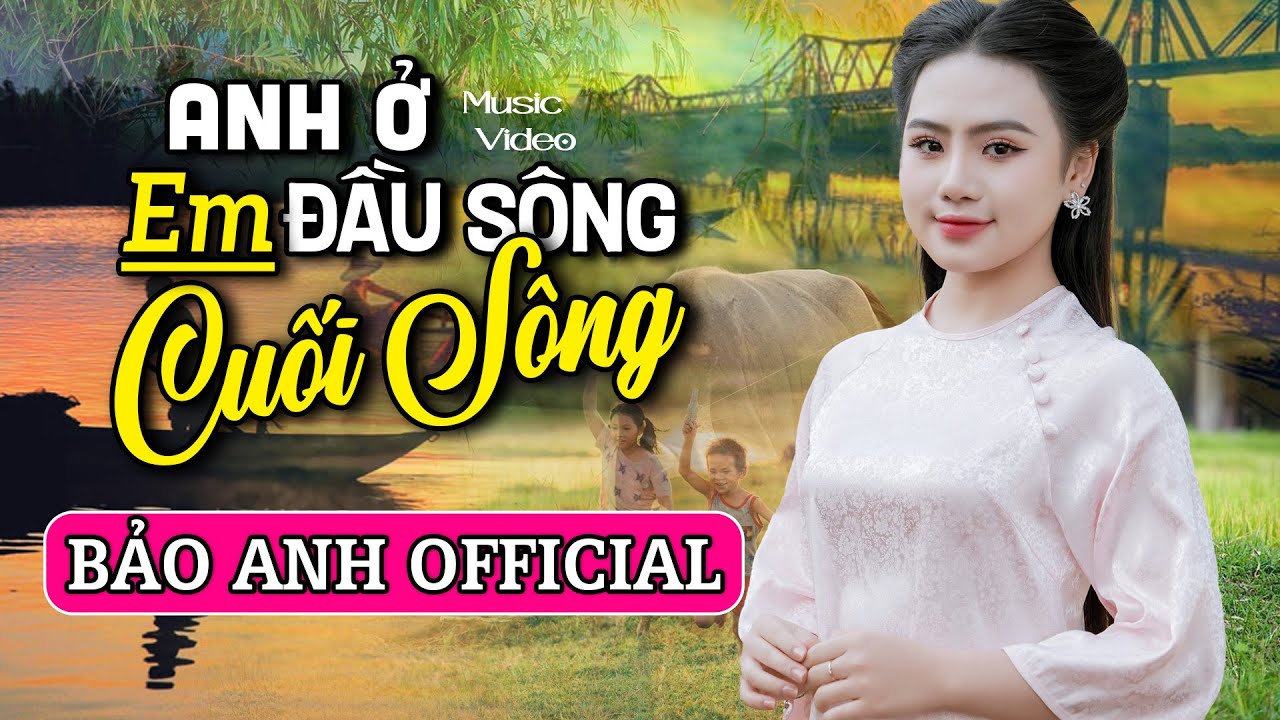 Anh Ở Đầu Sông Em Cuối Sông - Bảo Anh Offical 🎵Em Gái Xứ Thanh Làm Say Đắm Triệu Trái Tim